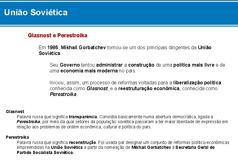 União Soviética Glasnost e Perestroika Em 1985, Mikhail Gorbatchev tornou-se um dos principais dirigentes