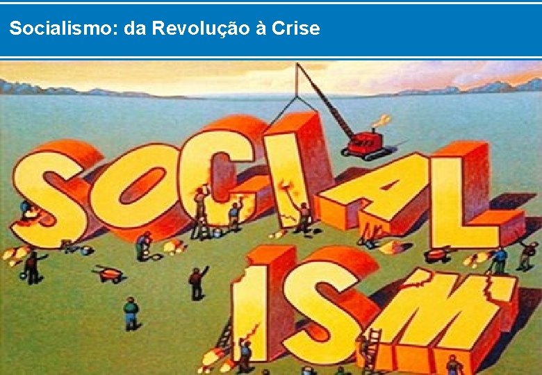 Socialismo: da Revolução à Crise 