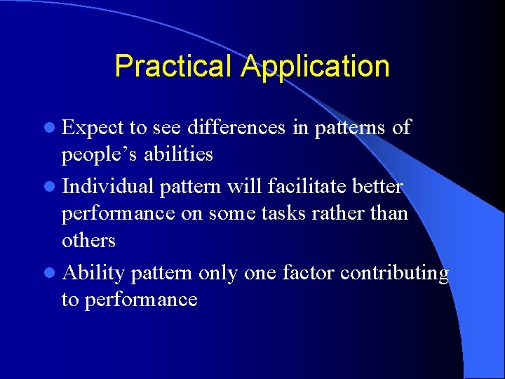Practical Application l Expect to see differences in patterns of people’s abilities l Individual