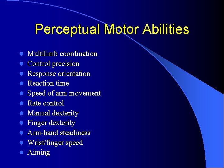 Perceptual Motor Abilities l l l Multilimb coordination Control precision Response orientation Reaction time