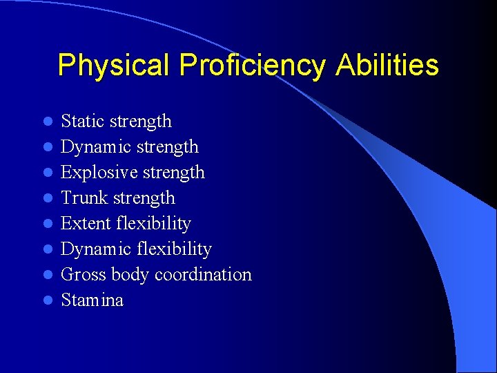 Physical Proficiency Abilities l l l l Static strength Dynamic strength Explosive strength Trunk