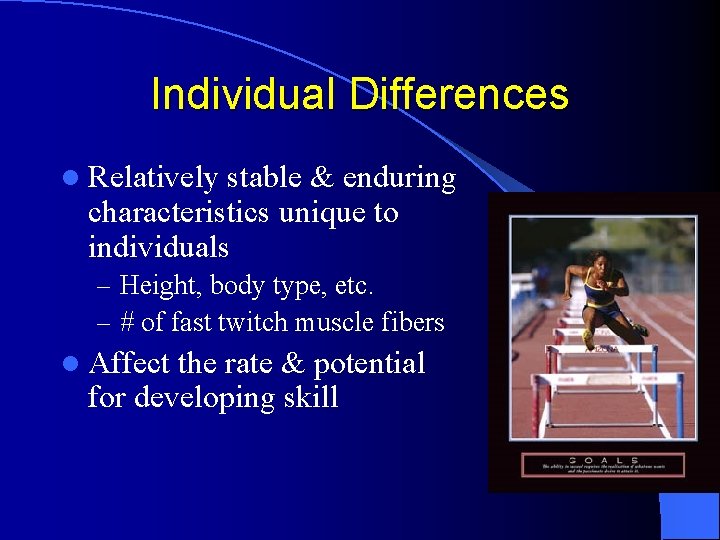 Individual Differences l Relatively stable & enduring characteristics unique to individuals – Height, body