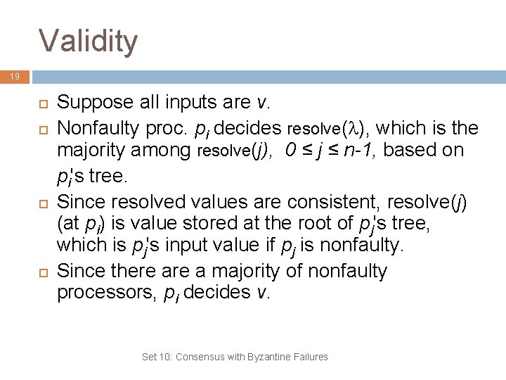 Validity 19 Suppose all inputs are v. Nonfaulty proc. pi decides resolve( ), which