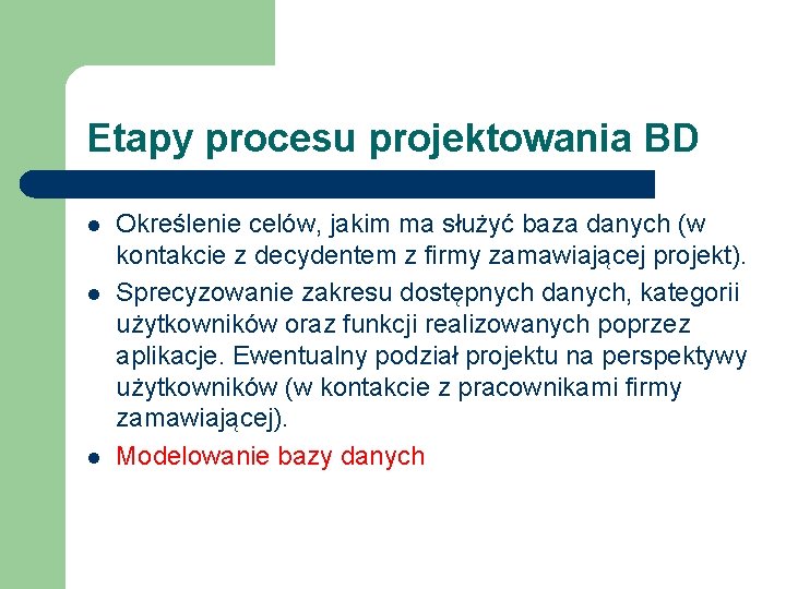 Etapy procesu projektowania BD l l l Określenie celów, jakim ma służyć baza danych