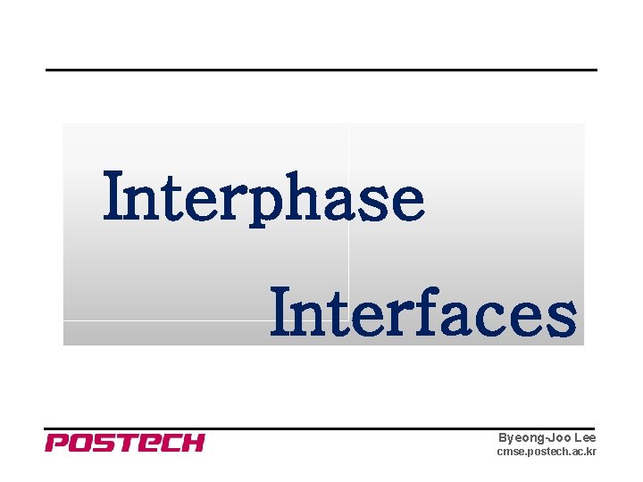 Interphase Interfaces Byeong-Joo Lee cmse. postech. ac. kr 