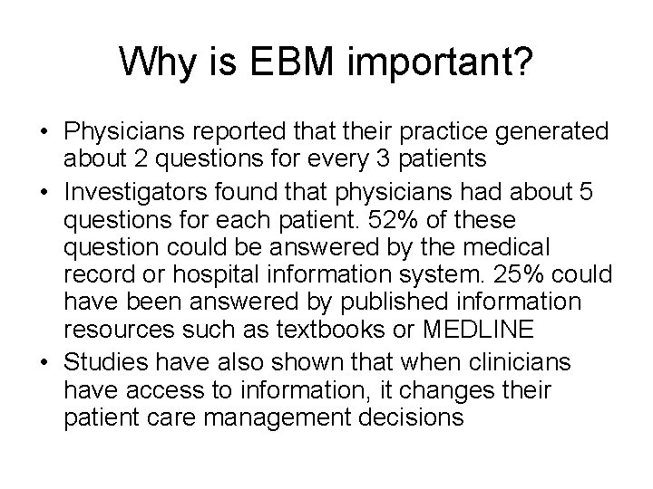 Why is EBM important? • Physicians reported that their practice generated about 2 questions
