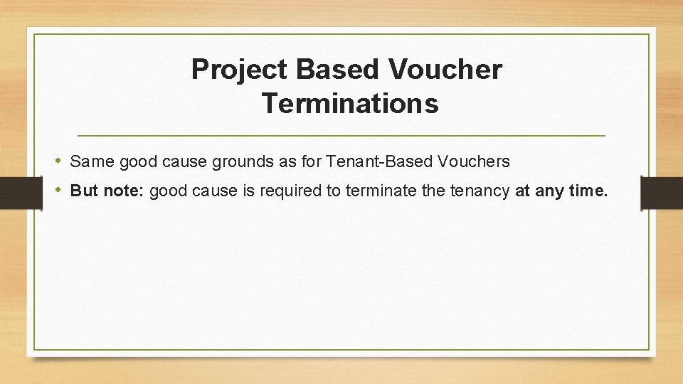 Project Based Voucher Terminations • Same good cause grounds as for Tenant-Based Vouchers •