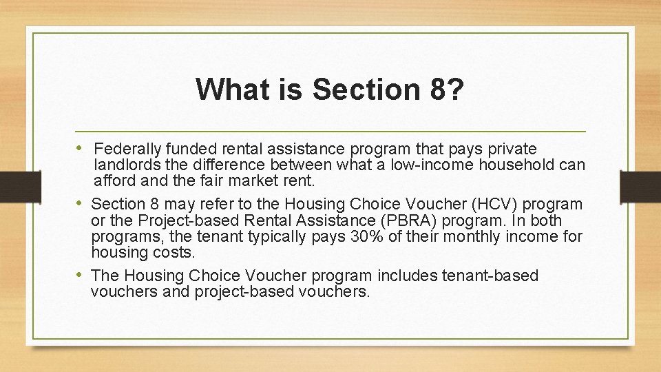 What is Section 8? • Federally funded rental assistance program that pays private landlords