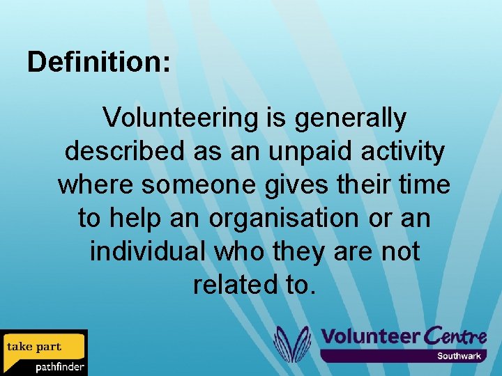 Definition: Volunteering is generally described as an unpaid activity where someone gives their time