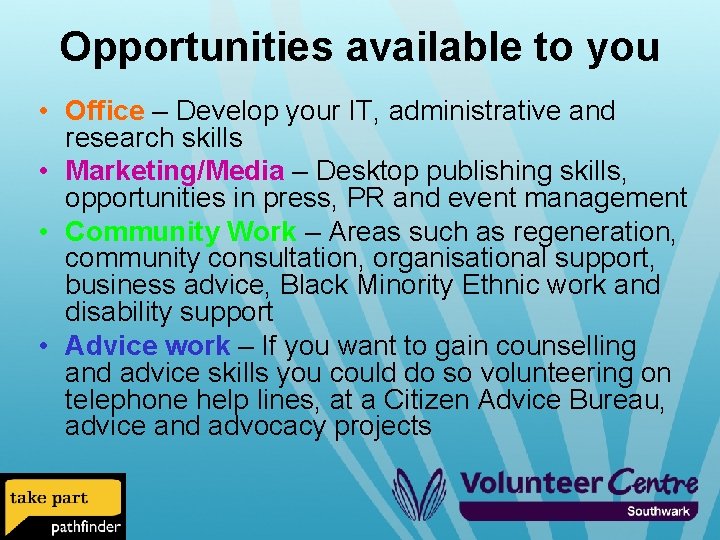 Opportunities available to you • Office – Develop your IT, administrative and research skills