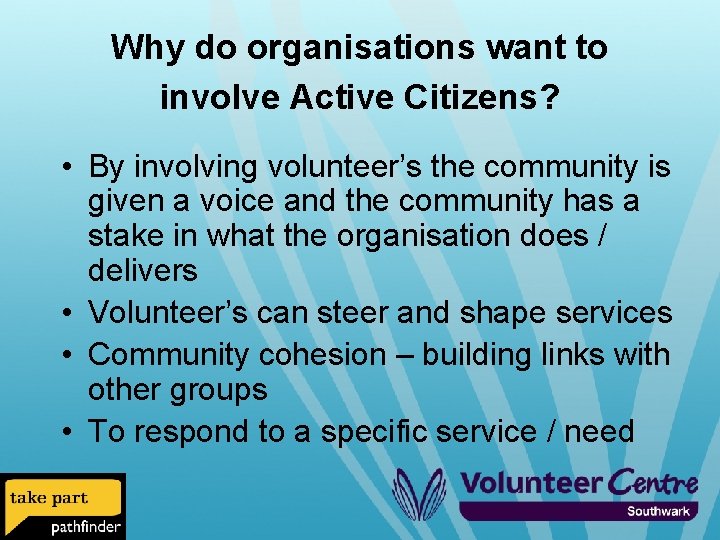 Why do organisations want to involve Active Citizens? • By involving volunteer’s the community