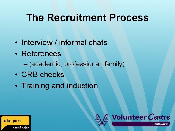 The Recruitment Process • Interview / informal chats • References – (academic, professional, family)