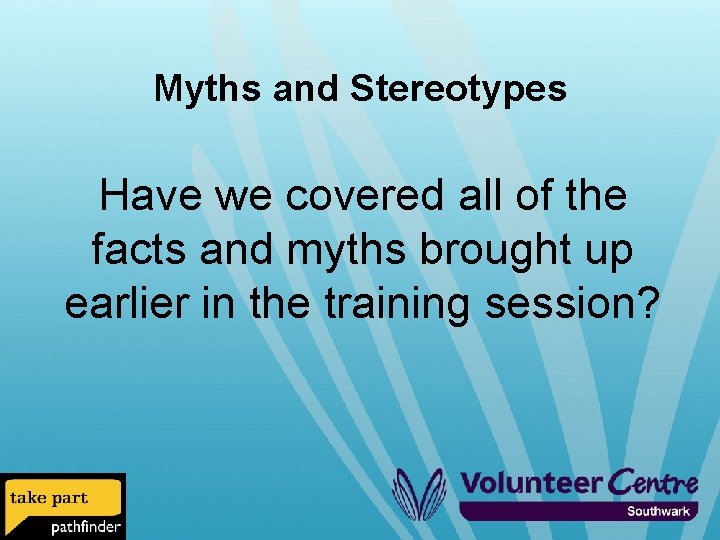 Myths and Stereotypes Have we covered all of the facts and myths brought up