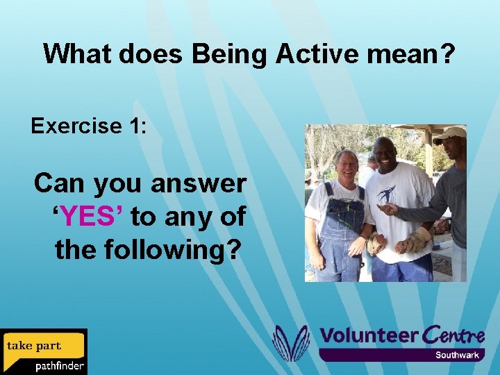 What does Being Active mean? Exercise 1: Can you answer ‘YES’ to any of