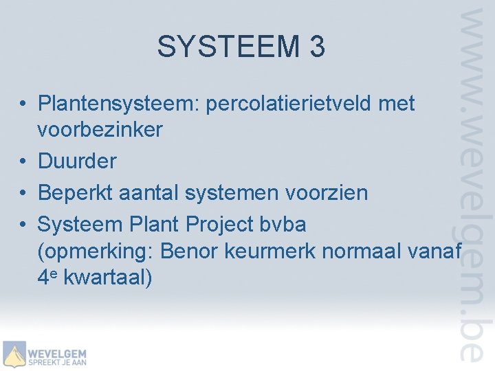 SYSTEEM 3 • Plantensysteem: percolatierietveld met voorbezinker • Duurder • Beperkt aantal systemen voorzien
