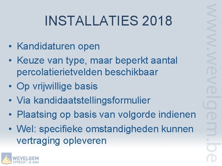 INSTALLATIES 2018 • Kandidaturen open • Keuze van type, maar beperkt aantal percolatierietvelden beschikbaar