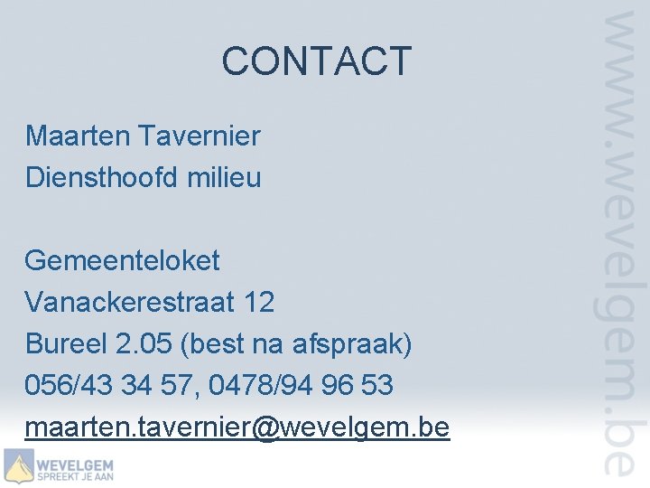CONTACT Maarten Tavernier Diensthoofd milieu Gemeenteloket Vanackerestraat 12 Bureel 2. 05 (best na afspraak)