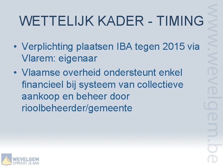 WETTELIJK KADER - TIMING • Verplichting plaatsen IBA tegen 2015 via Vlarem: eigenaar •