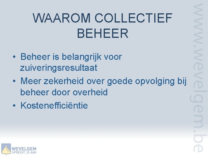 WAAROM COLLECTIEF BEHEER • Beheer is belangrijk voor zuiveringsresultaat • Meer zekerheid over goede