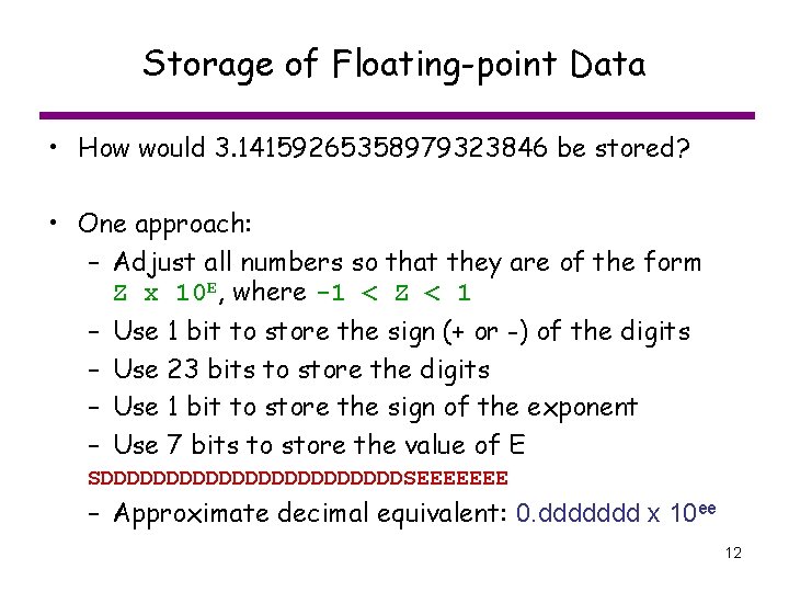 Storage of Floating-point Data • How would 3. 14159265358979323846 be stored? • One approach: