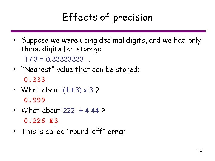 Effects of precision • Suppose we were using decimal digits, and we had only
