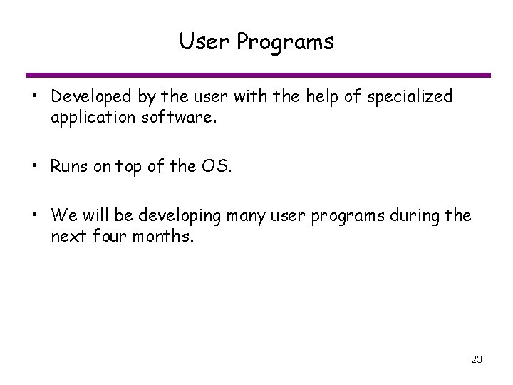 User Programs • Developed by the user with the help of specialized application software.