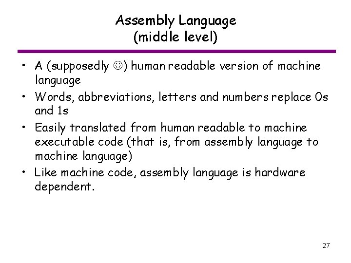 Assembly Language (middle level) • A (supposedly ) human readable version of machine language