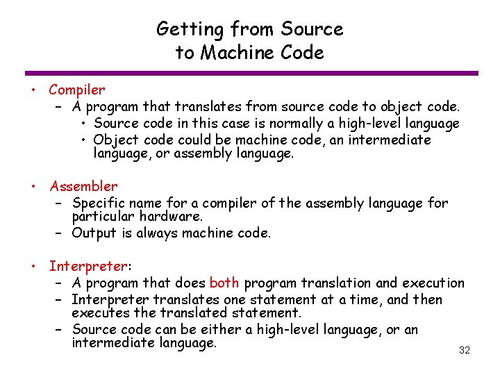Getting from Source to Machine Code • Compiler – A program that translates from