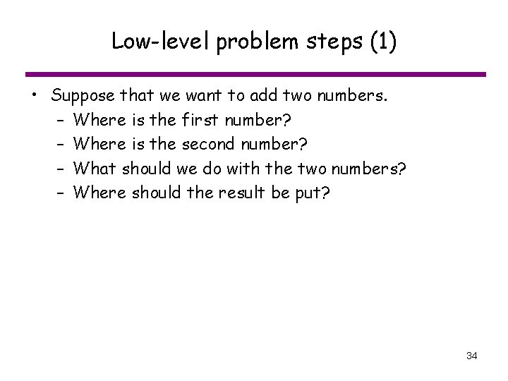 Low-level problem steps (1) • Suppose that we want to add two numbers. –