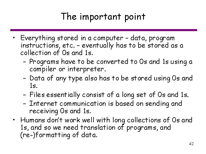 The important point • Everything stored in a computer – data, program instructions, etc.