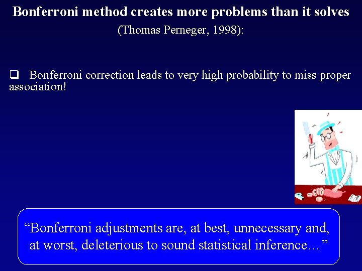 Bonferroni method creates more problems than it solves (Thomas Perneger, 1998): q Bonferroni correction