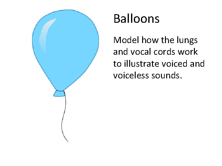 Balloons Model how the lungs and vocal cords work to illustrate voiced and voiceless