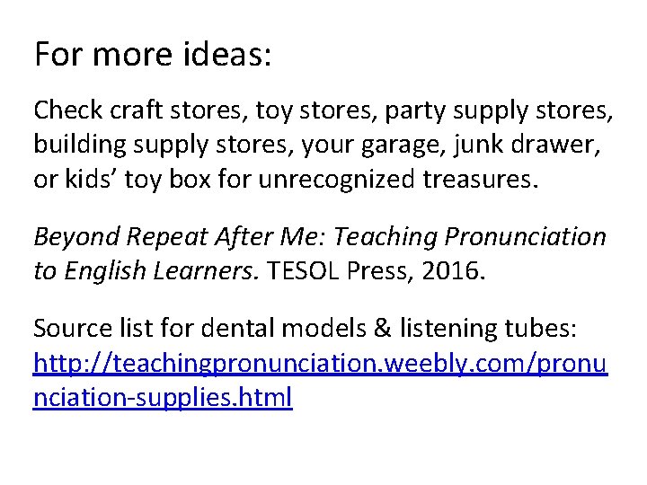 For more ideas: Check craft stores, toy stores, party supply stores, building supply stores,
