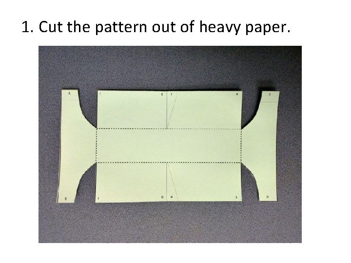 1. Cut the pattern out of heavy paper. 