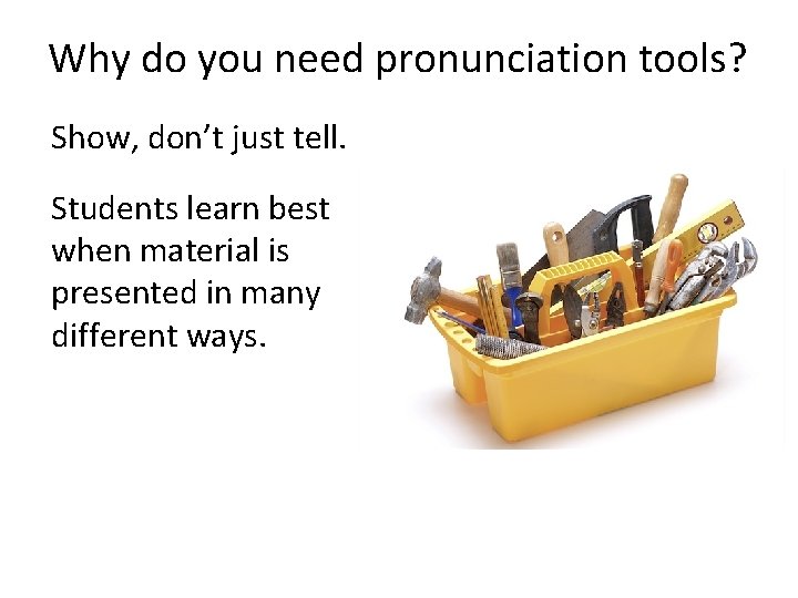 Why do you need pronunciation tools? Show, don’t just tell. Students learn best when
