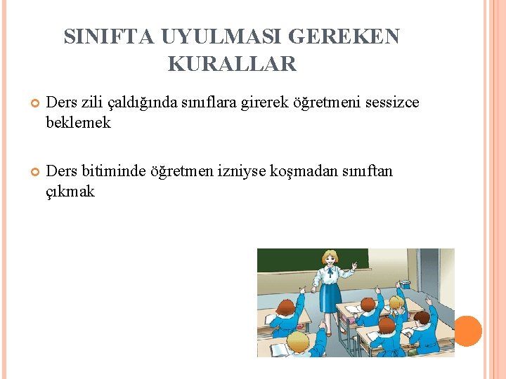 SINIFTA UYULMASI GEREKEN KURALLAR Ders zili çaldığında sınıflara girerek öğretmeni sessizce beklemek Ders bitiminde