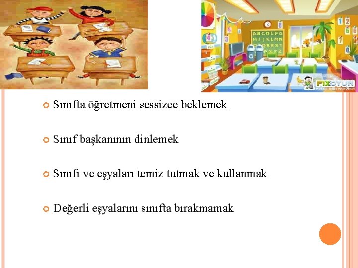  Sınıfta öğretmeni sessizce beklemek Sınıf başkanının dinlemek Sınıfı ve eşyaları temiz tutmak ve