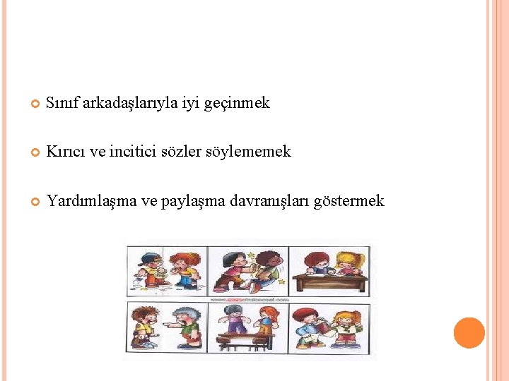  Sınıf arkadaşlarıyla iyi geçinmek Kırıcı ve incitici sözler söylememek Yardımlaşma ve paylaşma davranışları