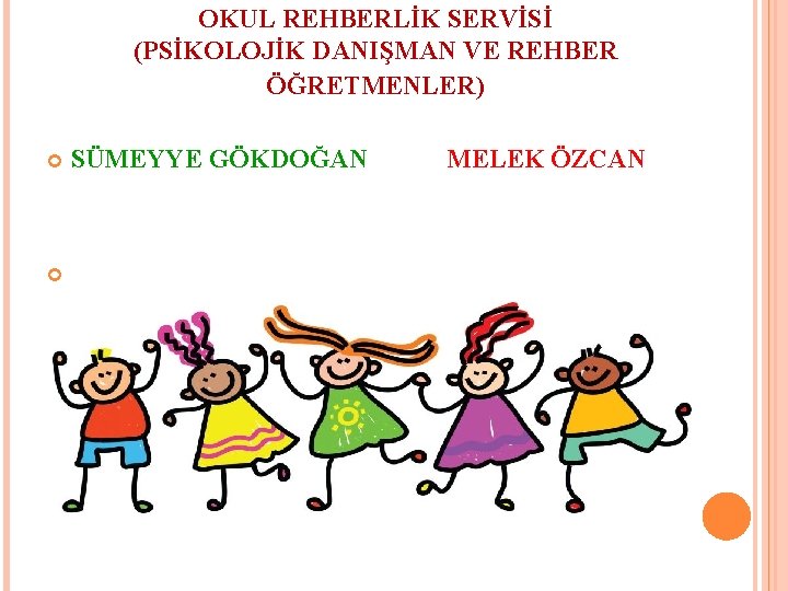 OKUL REHBERLİK SERVİSİ (PSİKOLOJİK DANIŞMAN VE REHBER ÖĞRETMENLER) SÜMEYYE GÖKDOĞAN MELEK ÖZCAN 