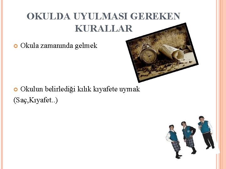 OKULDA UYULMASI GEREKEN KURALLAR Okula zamanında gelmek Okulun belirlediği kılık kıyafete uymak (Saç, Kıyafet.