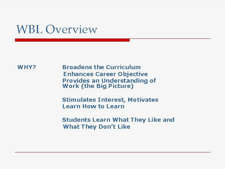 WBL Overview WHY? Broadens the Curriculum Enhances Career Objective Provides an Understanding of Work