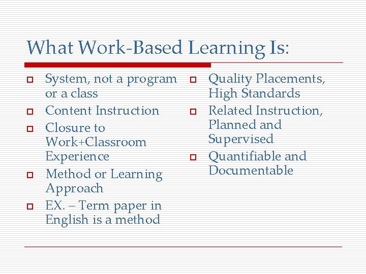 What Work-Based Learning Is: o o o System, not a program or a class