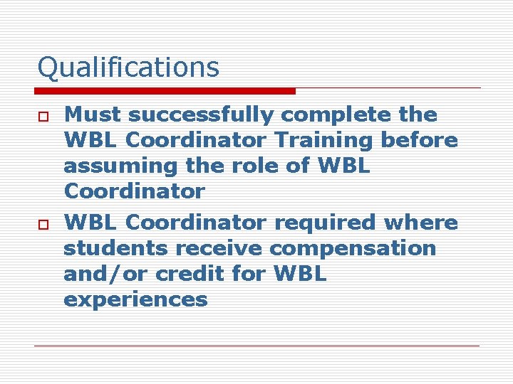 Qualifications o o Must successfully complete the WBL Coordinator Training before assuming the role