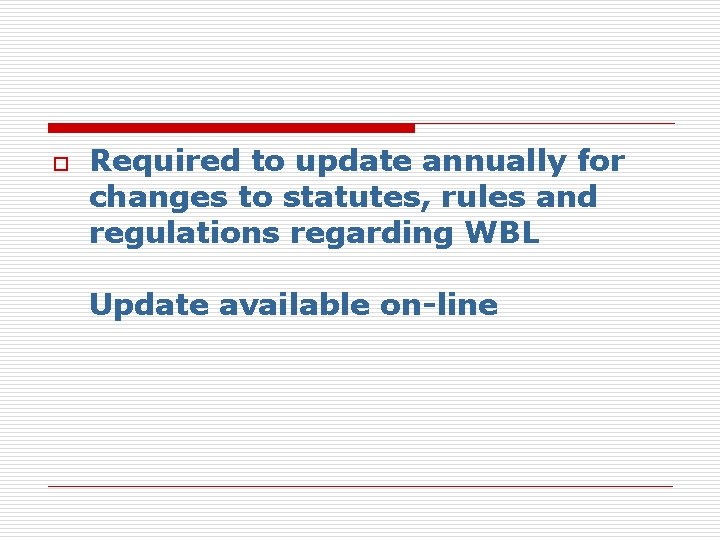 o Required to update annually for changes to statutes, rules and regulations regarding WBL