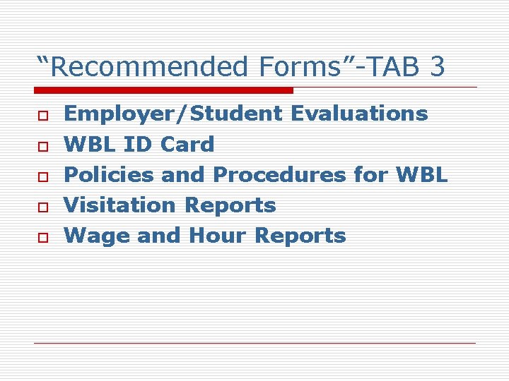 “Recommended Forms”-TAB 3 o o o Employer/Student Evaluations WBL ID Card Policies and Procedures