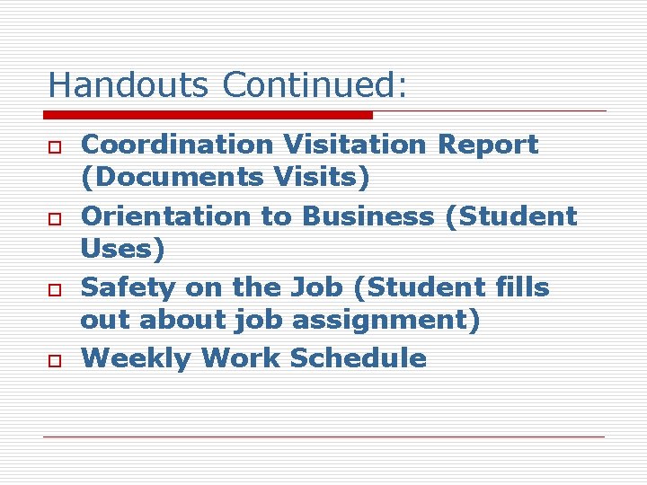 Handouts Continued: o o Coordination Visitation Report (Documents Visits) Orientation to Business (Student Uses)