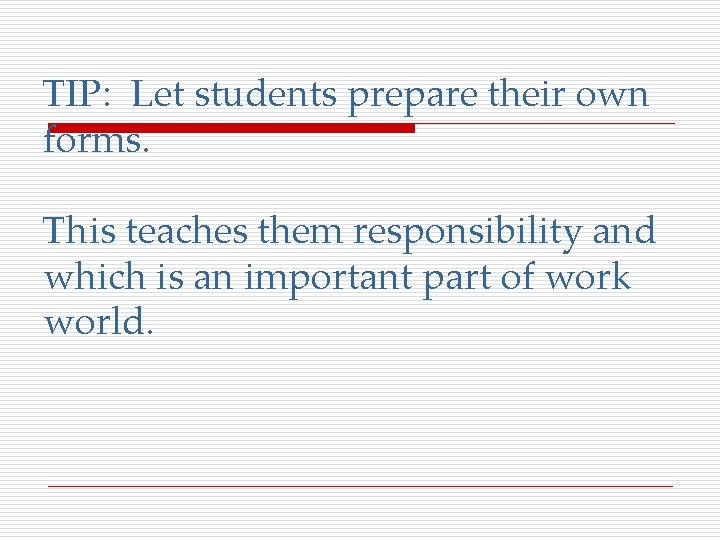 TIP: Let students prepare their own forms. This teaches them responsibility and which is