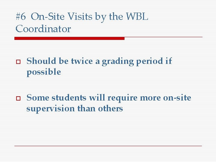 #6 On-Site Visits by the WBL Coordinator o o Should be twice a grading