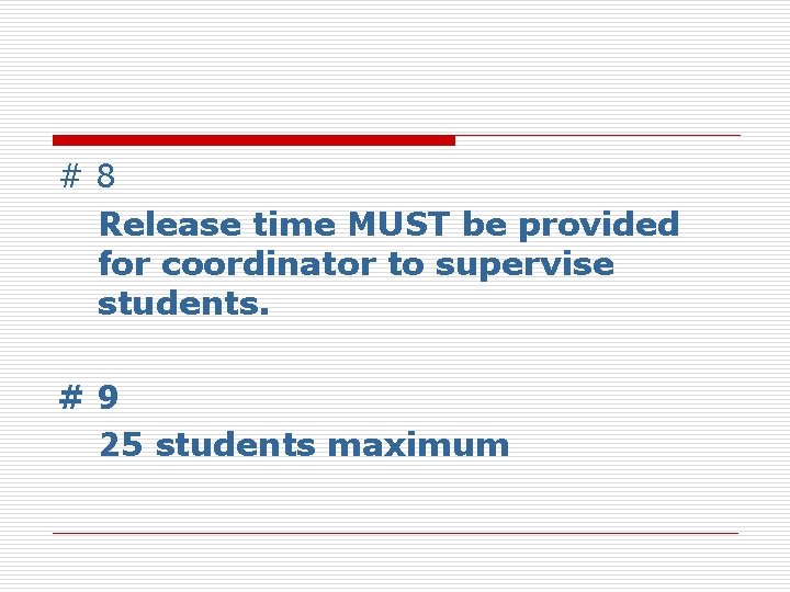 #8 Release time MUST be provided for coordinator to supervise students. #9 25 students