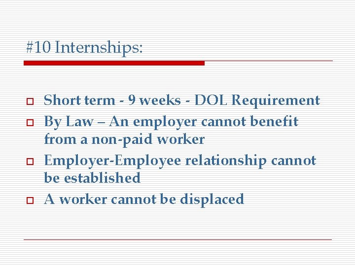 #10 Internships: o o Short term - 9 weeks - DOL Requirement By Law